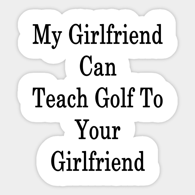 My Girlfriend Can Teach Golf To Your Girlfriend Sticker by supernova23